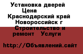 Установка дверей › Цена ­ 1 300 - Краснодарский край, Новороссийск г. Строительство и ремонт » Услуги   